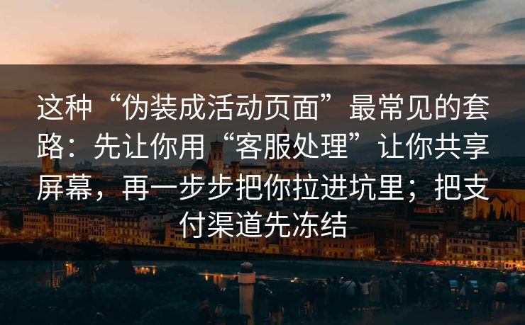 这种“伪装成活动页面”最常见的套路：先让你用“客服处理”让你共享屏幕，再一步步把你拉进坑里；把支付渠道先冻结